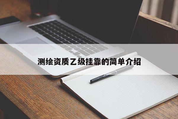 測繪資質(zhì)乙級掛靠的簡單介紹