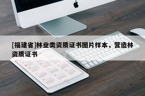 [福建省]林業(yè)類資質(zhì)證書圖片樣本，營造林資質(zhì)證書