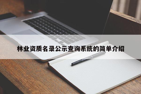 林業(yè)資質(zhì)名錄公示查詢系統(tǒng)的簡單介紹