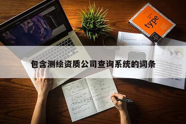 包含測繪資質(zhì)公司查詢系統(tǒng)的詞條