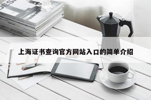 上海證書查詢官方網(wǎng)站入口的簡單介紹